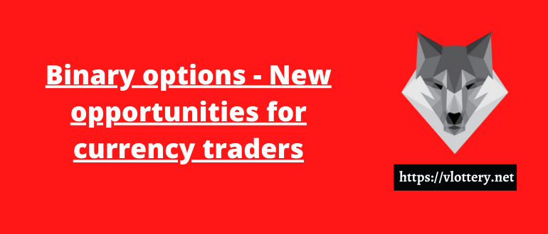 Binary options - New opportunities for currency traders