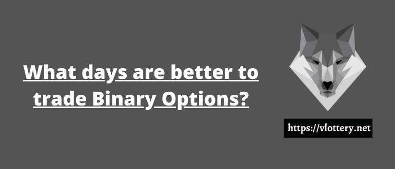 What days are better to trade Binary Options?